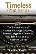 Timeless (Pen) Names: The Life and Work of Charles Lutwidge Dodgson, Samuel Langhorne Clemens, Eric Blair and Theodor Ge di Thomas Fensch edito da NEW CENTURY BOOKS