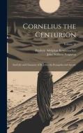 Cornelius the Centurion: And Life and Character of St. John, the Evangelist and Apostle; Volume 22 di Frederic Adolphus Krummacher edito da LEGARE STREET PR