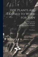 Hoe Plants are Trained to Work for Man; Useful Plants di David Starr Jordan, Luther Burbank edito da LEGARE STREET PR