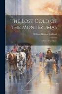 The Lost Gold of the Montezumas: A Story of the Alamo di William Osborn Stoddard edito da LEGARE STREET PR