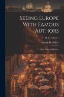 Seeing Europe With Famous Authors: Italy: Sicily: and Greece; Volume 7; Pt. 1 di Francis W. Halsey edito da LEGARE STREET PR