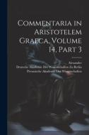 Commentaria in Aristotelem Graeca, Volume 14, part 3 di Alexander edito da Creative Media Partners, LLC