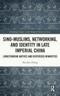 Sino-Muslims, Networking, And Identity In Late Imperial China di Shaodan Zhang edito da Taylor & Francis Ltd