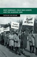 West Germany, Cold War Europe and the Algerian War di Mathilde (University of Glasgow) Von Bulow edito da Cambridge University Press