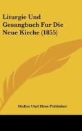 Liturgie Und Gesangbuch Fur Die Neue Kirche (1855) di Und Hess Publ Muller Und Hess Publisher, Muller Und Hess Publisher edito da Kessinger Publishing