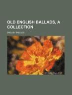 Old English Ballads, a Collection di English Ballads edito da Rarebooksclub.com