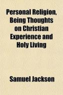 Personal Religion, Being Thoughts On Chr di Samuel Jackson edito da General Books