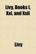 Livy, Books I, Xxi, And Xxii di Livy edito da General Books