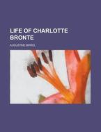 Life Of Charlotte Bronte di Augustine Birrel edito da Rarebooksclub.com