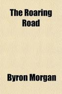 The Roaring Road di Byron Morgan edito da General Books