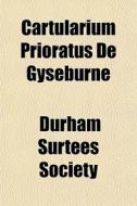 Cartularium Prioratus De Gyseburne di Durham Surtees Society edito da General Books