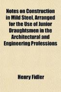 Notes On Construction In Mild Steel, Arr di Henry Fidler edito da General Books