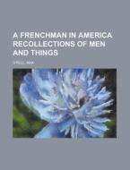 A Frenchman In America Recollections Of Men And Things di Max O'rell edito da General Books Llc