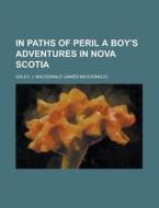 In Paths Of Peril A Boy's Adventures In Nova Scotia di J. MacDonald Oxley edito da General Books Llc