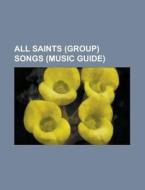 All Saints (Group) Songs (Music Guide): All Hooked Up, Black Coffee (All Saints Song), Bootie Call, Chick Fit, I Know Where It's AT, Lady Marmalade, L di Source Wikipedia edito da Books LLC, Wiki Series