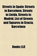 Streets In Spain: Streets In Barcelona, Streets In Lleida, Streets In Madrid, List Of Streets And Squares In GrÃ¯Â¿Â½cia, Barcelona edito da Books Llc