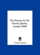 Das Notariat in Der Provinz Quebec, Canada (1890) di Vladimir Pappafava edito da Kessinger Publishing