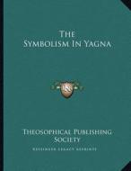 The Symbolism in Yagna di Theosophical Publishing Society edito da Kessinger Publishing