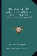 History of the Religious Society of Friends V2: From Its Rise to the Year 1828 di Samuel MacPherson Janney edito da Kessinger Publishing