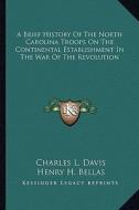 A Brief History of the North Carolina Troops on the Continental Establishment in the War of the Revolution di Charles L. Davis edito da Kessinger Publishing