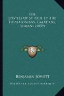 The Epistles of St. Paul to the Thessalonians, Galatians, Romans (1859) di Benjamin Jowett edito da Kessinger Publishing