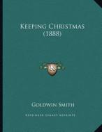 Keeping Christmas (1888) di Goldwin Smith edito da Kessinger Publishing