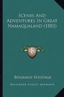 Scenes and Adventures in Great Namaqualand (1883) di Benjamin Ridsdale edito da Kessinger Publishing