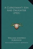 A Clergyman's Son and Daughter (1921) di William Josephus Robinson edito da Kessinger Publishing
