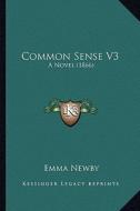 Common Sense V3: A Novel (1866) di Emma Newby edito da Kessinger Publishing