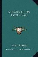 A Dialogue on Taste (1762) di Allan Ramsay edito da Kessinger Publishing