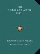 The Curse of Capital (1884) di Edward Bibbins Aveling edito da Kessinger Publishing