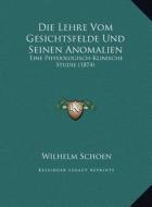 Die Lehre Vom Gesichtsfelde Und Seinen Anomalien: Eine Physiologisch-Klinische Studie (1874) di Wilhelm Schoen edito da Kessinger Publishing