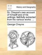 Dr. Cheyne's Own Account Of Himself And Of His Writings: Faithfully Extracted From His Various Works. ... di George Cheyne edito da Gale Ecco, Print Editions