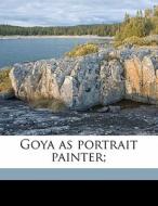 Goya As Portrait Painter; di Aureliano De Beruete y. Moret, Selwyn Brinton edito da Nabu Press