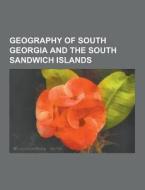 Geography Of South Georgia And The South Sandwich Islands di Source Wikipedia edito da University-press.org