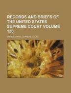 Records and Briefs of the United States Supreme Court Volume 130 di United States Supreme Court edito da Rarebooksclub.com