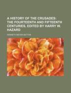 A History of the Crusades; The Fourteenth and Fifteenth Centuries, Edited by Harry W. Hazard di Kenneth Meyer Setton edito da Rarebooksclub.com