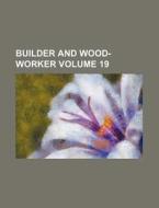Builder and Wood-Worker Volume 19 di Books Group edito da Rarebooksclub.com