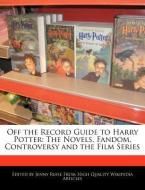 Off the Record Guide to Harry Potter: The Novels, Fandom, Controversy and the Film Series di Jenny Reese edito da WEBSTER S DIGITAL SERV S