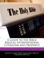 A Guide to the Bible: An Analysis of Biblical Interpretation, Literalism and Prophecy di Jenny Reese edito da WEBSTER S DIGITAL SERV S