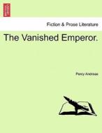 The Vanished Emperor. di Percy Andreae edito da British Library, Historical Print Editions