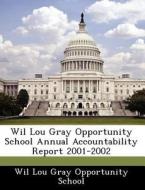 Wil Lou Gray Opportunity School Annual Accountability Report 2001-2002 edito da Bibliogov