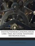 Institutionum Canonicarum Libri Tres Ad Usum Seminarii Metropolitani... di Giulio Lorenzo Selvaggio edito da Nabu Press