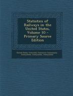 Statistics of Railways in the United States, Volume 10 edito da Nabu Press