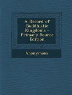 A Record of Buddhistic Kingdoms di Anonymous edito da Nabu Press