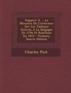Rapport a ... Le Ministre de L'Interieur Sur Les Tableaux Enleves a la Belgique En 1794 Et Restitues En 1815 di Charles Piot edito da Nabu Press