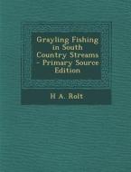 Grayling Fishing in South Country Streams di H. a. Rolt edito da Nabu Press