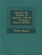 Beyond the Dreams of Avarice: A Novel ... di Walter Besant edito da Nabu Press