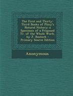 First and Thirty-Third Books of Pliny's Natural History; A Specimen of a Proposed Tr. of the Whole Work, by J. Bostock di Anonymous edito da Nabu Press