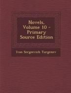 Novels, Volume 10 di Ivan Sergeevich Turgenev edito da Nabu Press